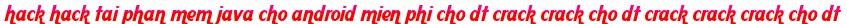 hack hack tai phan mem java cho android mien phi cho dt crack crack cho dt crack crack crack cho dt moi